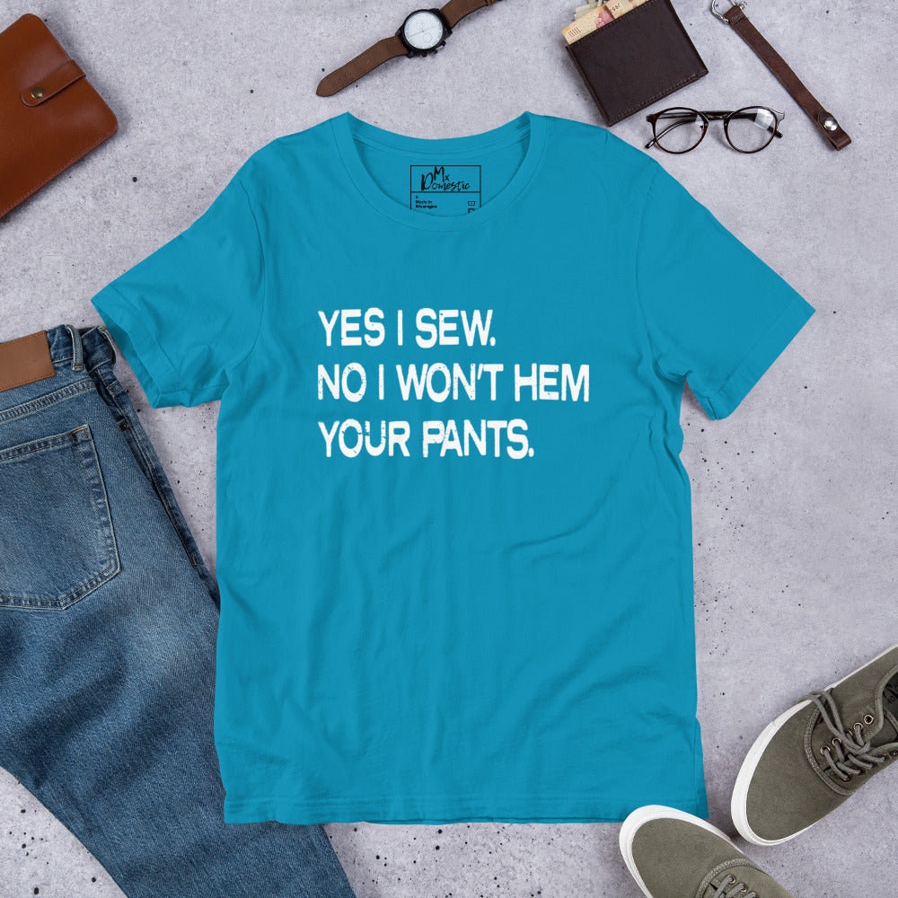Ja, ich nähe. Nein, ich werde deine Hose nicht säumen. Unisex-T-Shirt