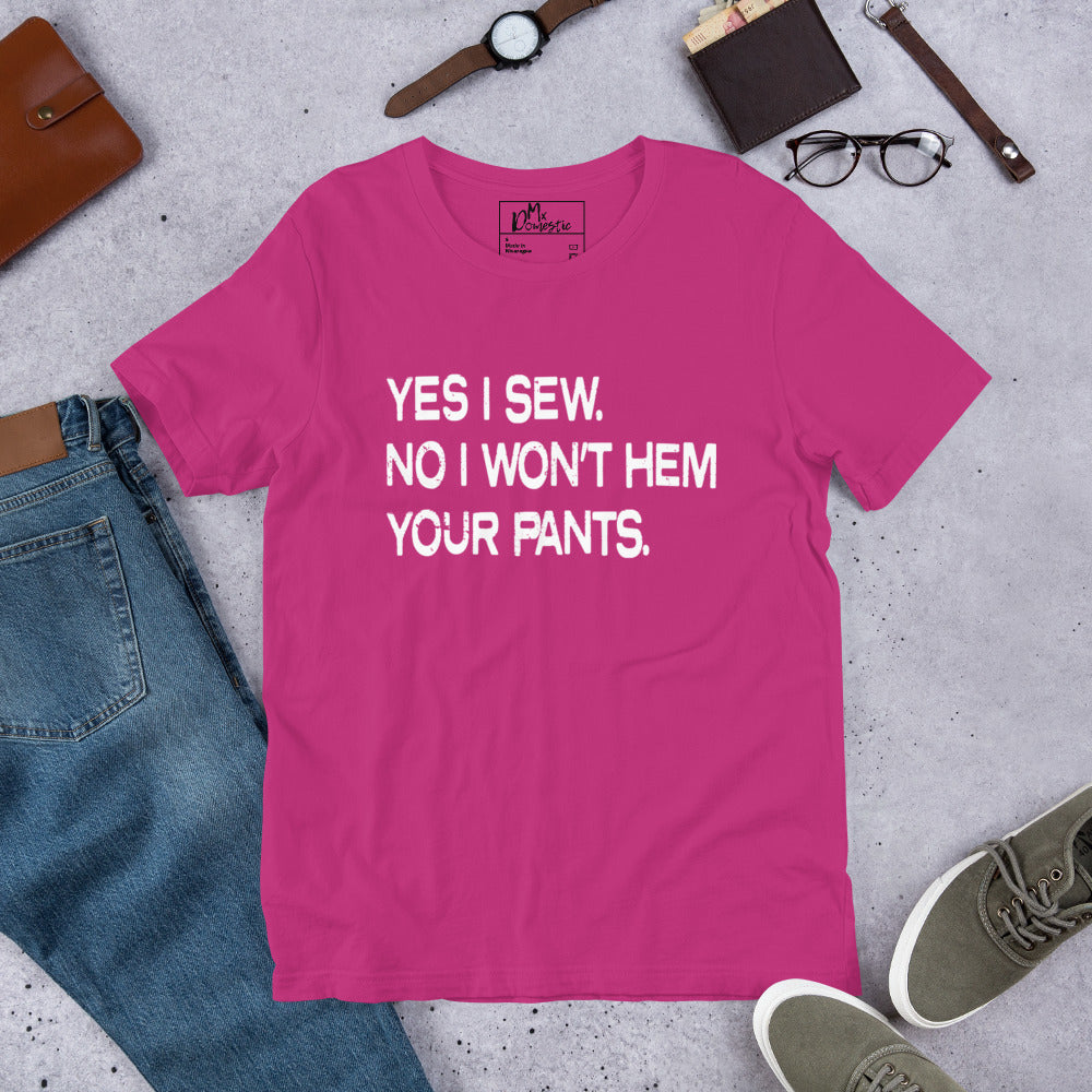 Ja, ich nähe. Nein, ich werde deine Hose nicht säumen. Unisex-T-Shirt