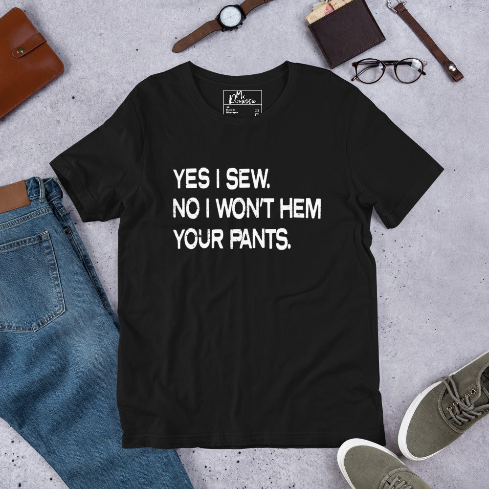 Ja, ich nähe. Nein, ich werde deine Hose nicht säumen. Unisex-T-Shirt