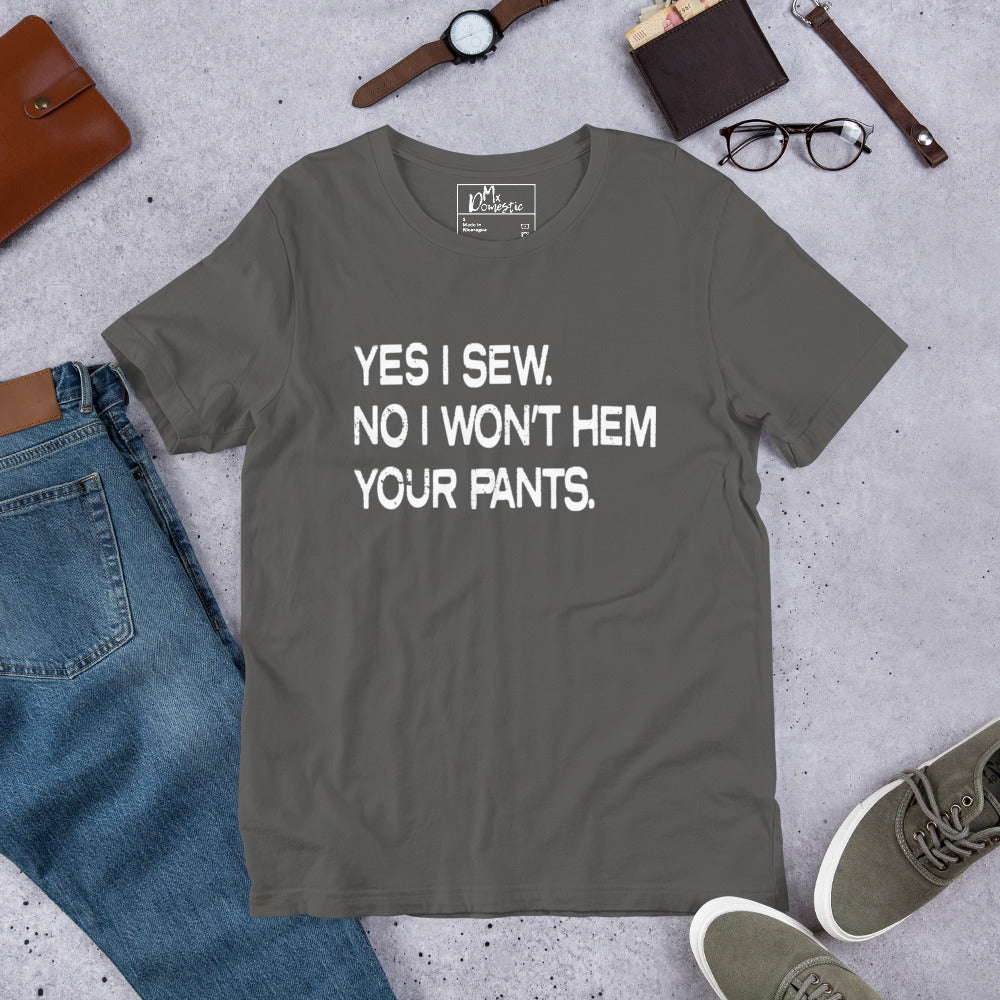 Yes I Sew. No I Won't Hem Your Pants. Unisex t-shirt