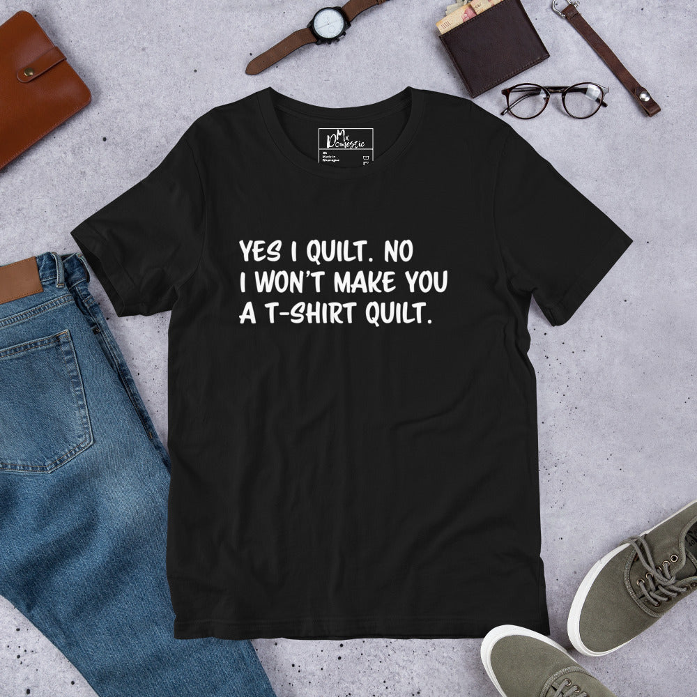 Yes I Quilt. No I Won't Make You a T-Shirt Quilt. Unisex t-shirt