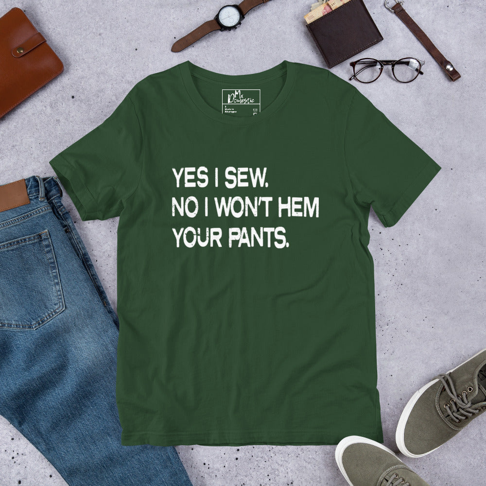 Yes I Sew. No I Won't Hem Your Pants. Unisex t-shirt