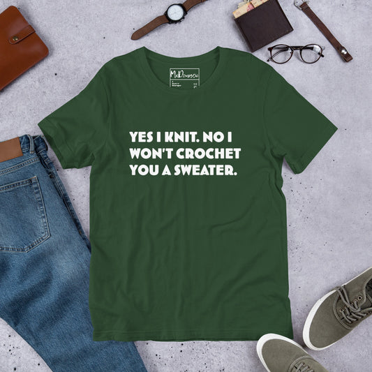 Yes I Knit. No I Won't Crochet You a Sweater. Unisex t-shirt