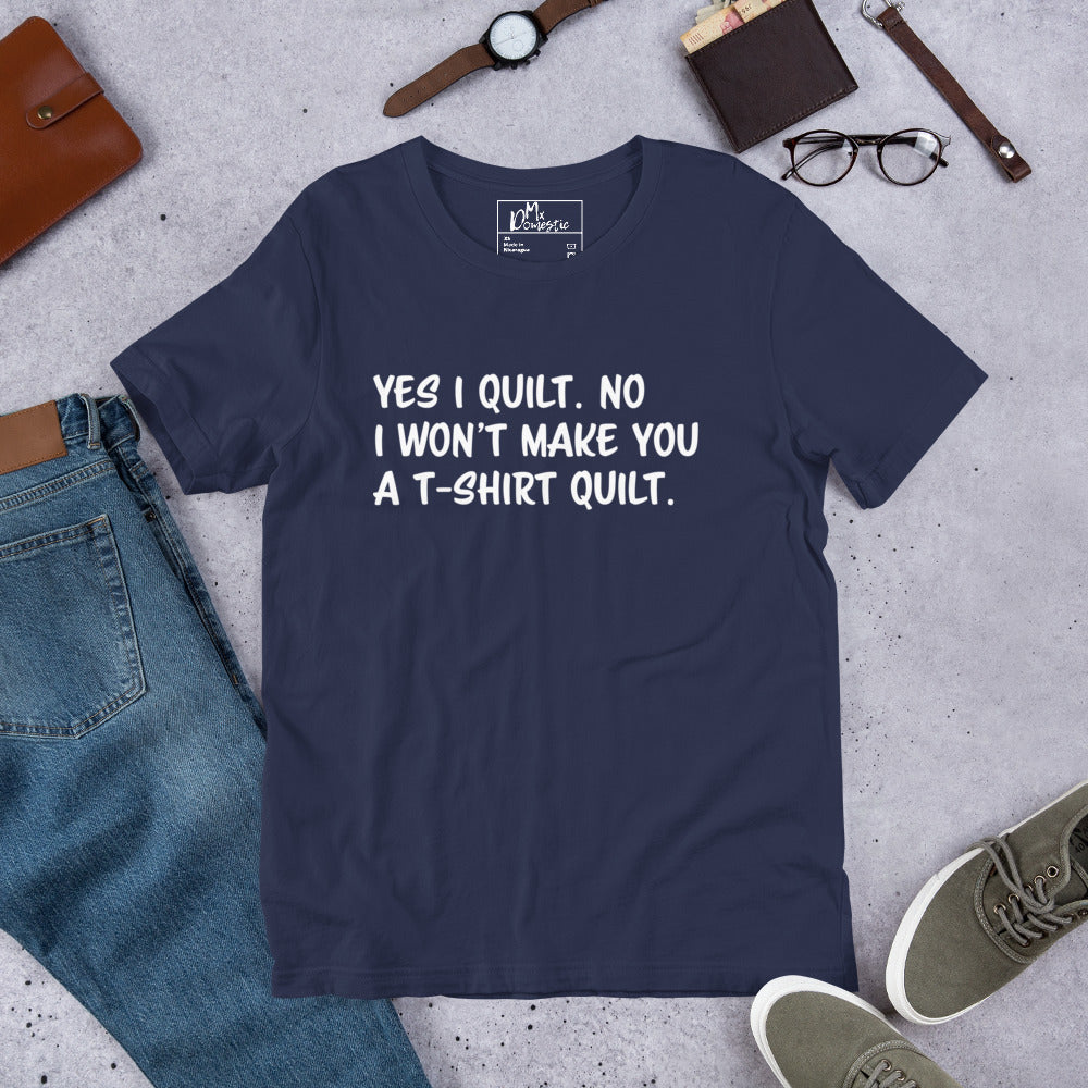 Yes I Quilt. No I Won't Make You a T-Shirt Quilt. Unisex t-shirt