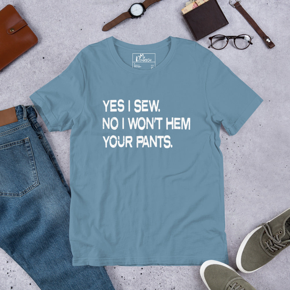 Yes I Sew. No I Won't Hem Your Pants. Unisex t-shirt