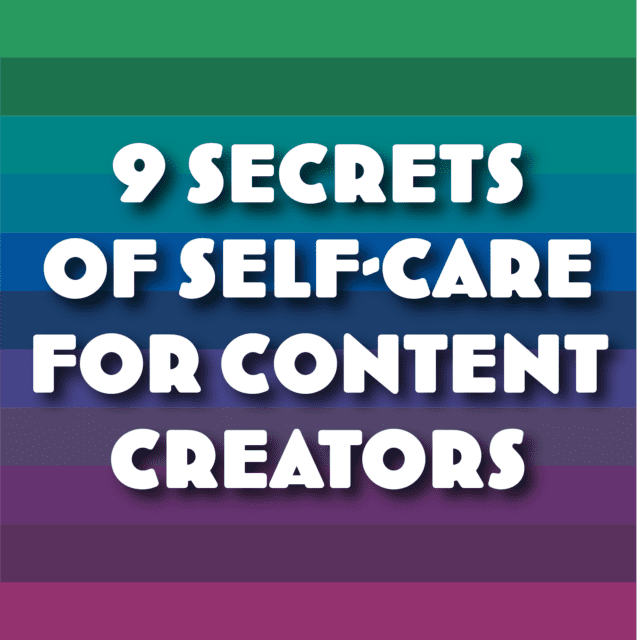 9 Secrets of Self-Care for Content Creators