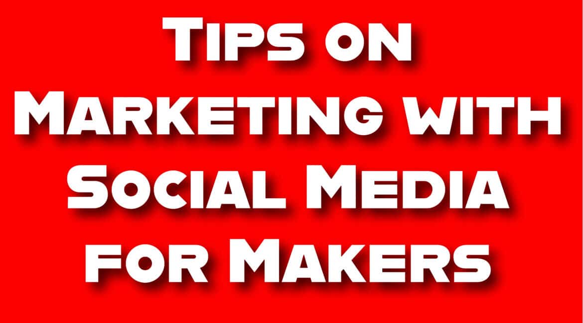 Tips on Marketing with Social Media for Makers